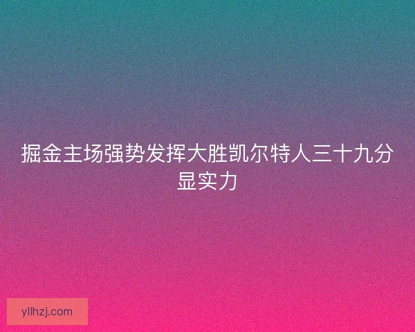 掘金主场强势发挥大胜凯尔特人三十九分显实力